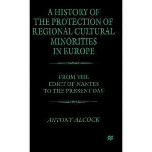 A History of the Protection of Regional Cultural Minorities in Europe - (From the Edict of Nantes to the Present Day) by  A Alcock (Hardcover) - 1 of 1