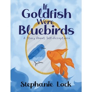 If Goldfish Were Bluebirds - by  Stephanie Lock (Paperback) - 1 of 1