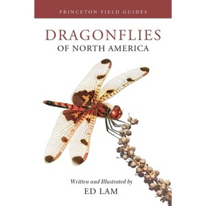 Dragonflies of North America - (Princeton Field Guides) by  Ed Lam (Paperback) - 1 of 1