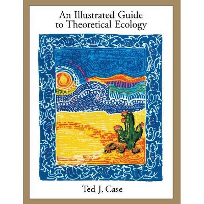 An Illustrated Guide to Theoretical Ecology - by  Ted J Case (Paperback)