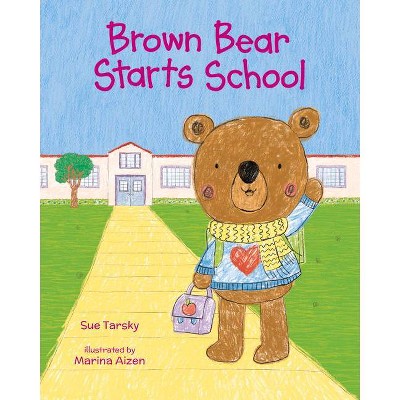 Brown Bear Starts School - by  Sue Tarsky (Hardcover)