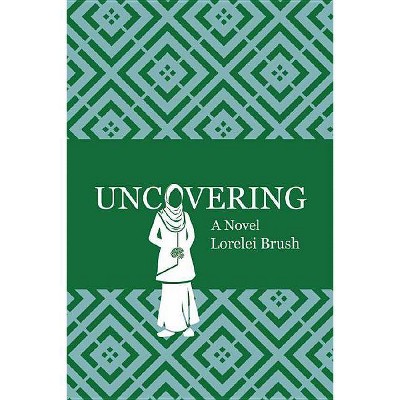  Uncovering - by  Lorelei Brush (Paperback) 