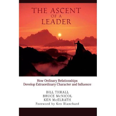 The Ascent of a Leader - by  Bill Thrall & Bruce McNicol & Ken McElrath & Trueface (Hardcover)