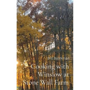 Cooking with Winslow at Stone Wall Farm - by  Bill Bjorkman (Hardcover) - 1 of 1