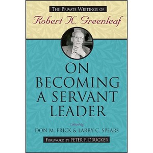 On Becoming a Servant Leader - (Jossey-Bass Leadership) by  Don M Frick & Larry C Spears (Paperback) - 1 of 1