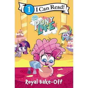 My Little Pony: Pony Life: Royal Bake-Off - (I Can Read Level 1) by  Hasbro (Paperback) - 1 of 1