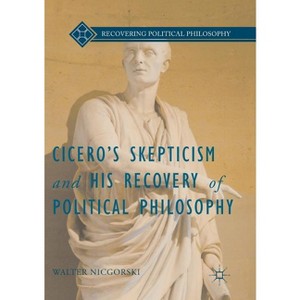 Cicero's Skepticism and His Recovery of Political Philosophy - (Recovering Political Philosophy) by  Walter Nicgorski (Paperback) - 1 of 1