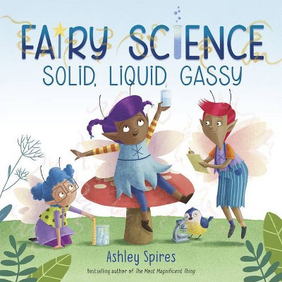 Solid, Liquid, Gassy! (a Fairy Science Story) - by  Ashley Spires (Hardcover)