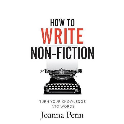 How To Write Non-Fiction - by  Joanna Penn (Paperback)