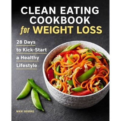 Clean Eating Cookbook for Weight Loss - by  Nikki Behnke (Paperback)