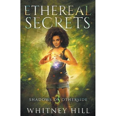 Ethereal Secrets - (Shadows of Otherside) by  Whitney Hill (Paperback)