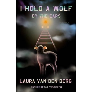 I Hold a Wolf by the Ears - by Laura Van Den Berg - 1 of 1