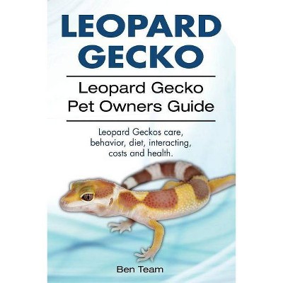 Leopard Gecko. Leopard Gecko Pet Owners Guide. Leopard Geckos Care, Behavior, Diet, Interacting, Costs and Health. - by  Ben Team (Paperback)