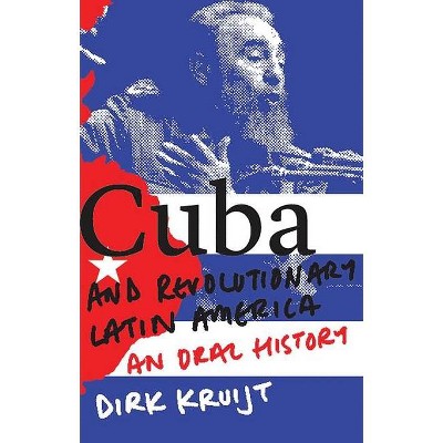 Cuba and Revolutionary Latin America - by  Dirk Kruijt (Hardcover)