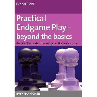 Practical Endgame Play - Beyond the Basics - (Everyman Chess) by  Glenn Flear (Paperback)