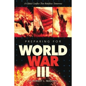 Preparing for World War III A Global Conflict That Redefines Tomorrow - by  Lt Col Robert Maginnis (Paperback) - 1 of 1