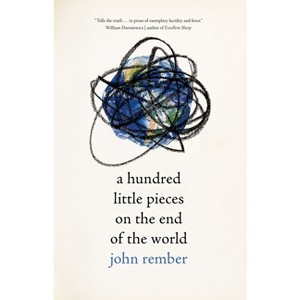 A Hundred Little Pieces on the End of the World - by  John Rember (Hardcover) - 1 of 1
