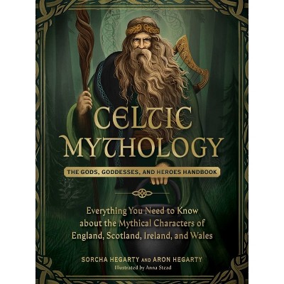 Celtic Mythology - (World Mythology and Folklore) by  Sorcha Hegarty & Aron Hegarty (Hardcover)