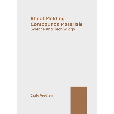 Sheet Molding Compounds Materials: Science and Technology - by  Craig Wedren (Hardcover)