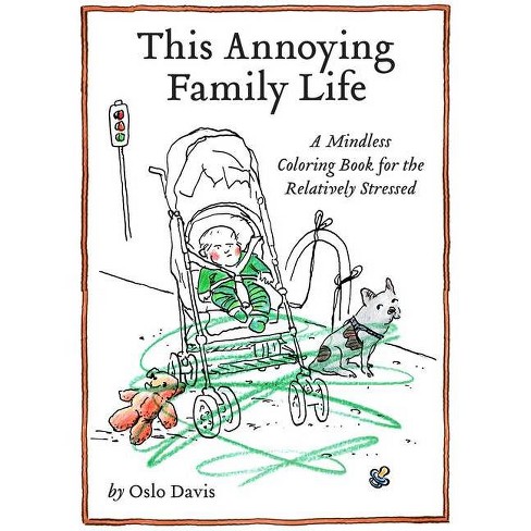 This Annoying Family Life The Annoying Life Mindless Coloring Books By Oslo Davis Hardcover Target