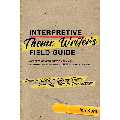 Interpretive Theme Writer's Field Guide - (National Association for Interpretation) by  Jon Kohl (Paperback)