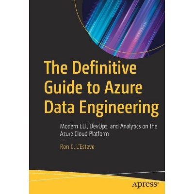 The Definitive Guide to Azure Data Engineering - by  Ron C L'Esteve (Paperback)