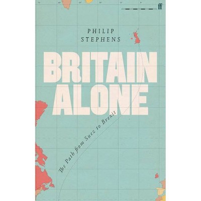 Britain Alone - by  Philip Stephens (Hardcover)