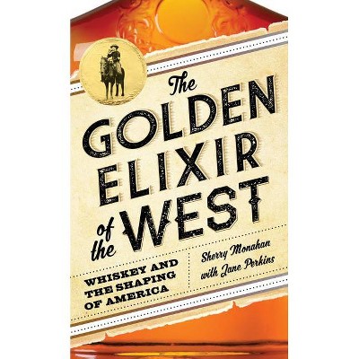 The Golden Elixir of the West - by  Sherry Monahan & Jane Perkins (Paperback)