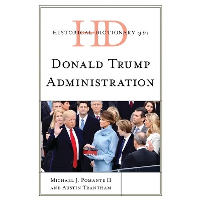 Historical Dictionary of the Donald Trump Administration - (Historical Dictionaries of U.S. Politics and Political Eras) (Hardcover)