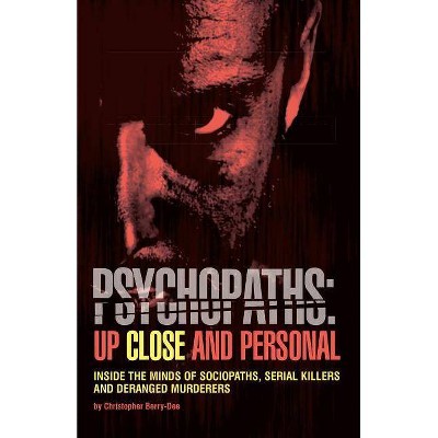 Psychopaths: Up Close and Personal - by  Christopher Berry-Dee (Paperback)