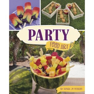 Party Food Art - (Be a Food Artist) by  Tamara Jm Peterson (Hardcover) - 1 of 1