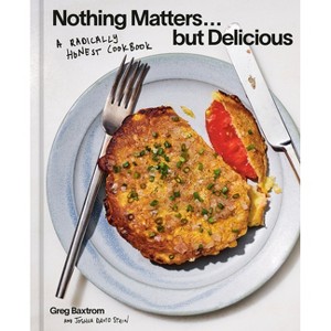 Nothing Matters But Delicious - by  Greg Baxtrom (Hardcover) - 1 of 1