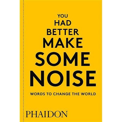 You Had Better Make Some Noise: Words to Change the World - by  Phaidon Press (Paperback)