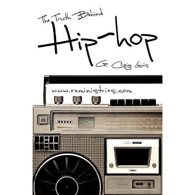 The Truth Behind Hip Hop - by  G Craige Lewis (Paperback)