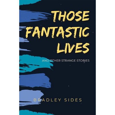 Those Fantastic Lives - by  Bradley Sides (Paperback)