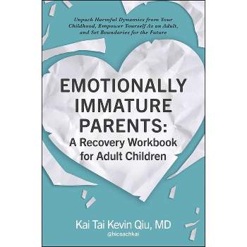 Emotionally Immature Parents: A Recovery Workbook for Adult Children - by  Kai Tai Kevin Qiu (Paperback)