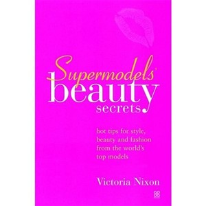 Supermodels' Beauty Secrets - (Top Tips for Style, Beauty and Fashion) by  Victoria Nixon (Paperback) - 1 of 1