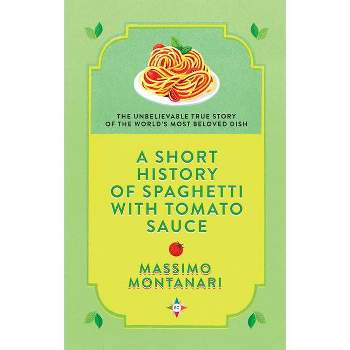 A Short History of Spaghetti with Tomato Sauce - by  Massimo Montanari (Hardcover)