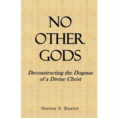 No Other Gods - by  Steven S Baxter (Paperback)
