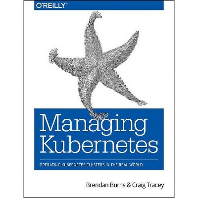 Managing Kubernetes - by  Brendan Burns & Craig Tracey (Paperback)