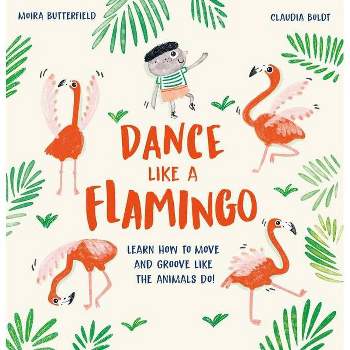 Dance Like a Flamingo - by  Moira Butterfield (Hardcover)
