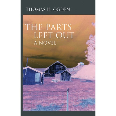 The Parts Left Out - by  Thomas Ogden (Paperback)