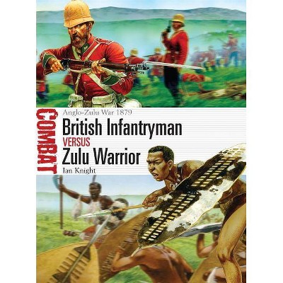 British Infantryman Vs Zulu Warrior - (Combat) by  Ian Knight (Paperback)