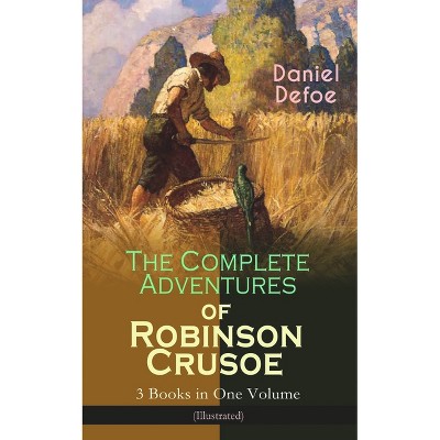The Complete Adventures of Robinson Crusoe - 3 Books in One Volume (Illustrated) - by  Daniel Defoe (Paperback)