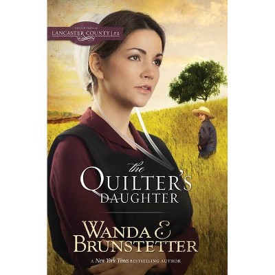The Quilter's Daughter - (Daughters of Lancaster County) by  Wanda E Brunstetter (Paperback)