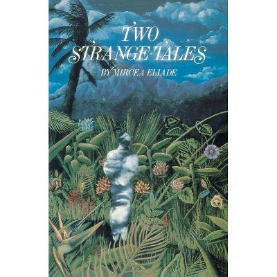 Two Strange Tales - by  Mircea Eliade (Paperback)