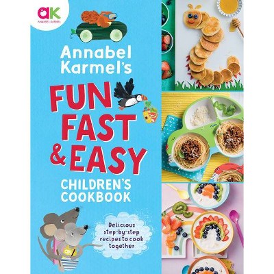 Annabel Karmel's Fun, Fast and Easy Children's Cookbook - (Hardcover)