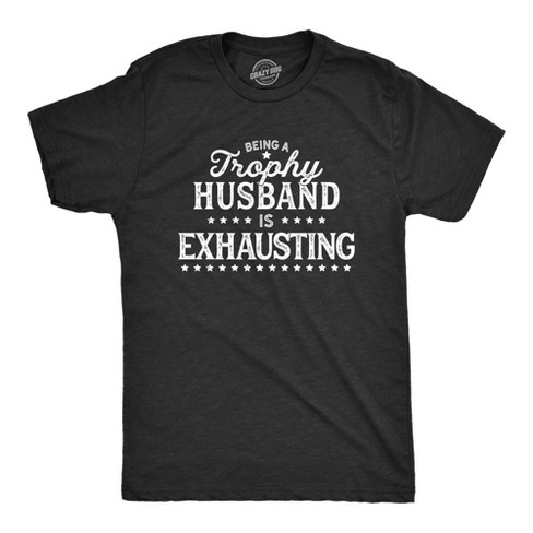 Mens Being A Trophy Husband Is Exhausting Tshirt Funny Wedding Anniversary Graphic Tee - Crazy Dog Men's T Shirt - image 1 of 4