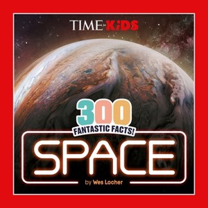 Time for Kids: 300 Fantastic Facts!: Space - by  Wes Locher (Paperback) - 1 of 1