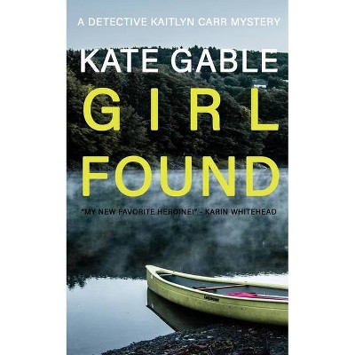 Girl Found - (A Detective Kaitlyn Carr Mystery) by  Kate Gable (Paperback)